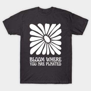 bloom where you are planted T-Shirt